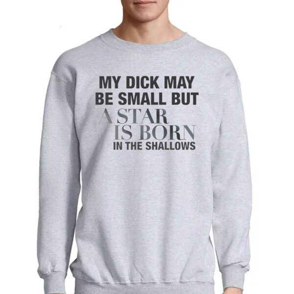 My Dick May Be Small But A Star Is Born In The Shallows Shirt