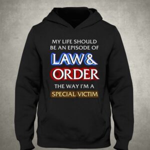 My Life Should Be An Episode Of Law Order The Way I'm A Special Victim Shirt 2 My Life Should Be An Episode Of Law Order The Way Im A Special Victim Shirt 3