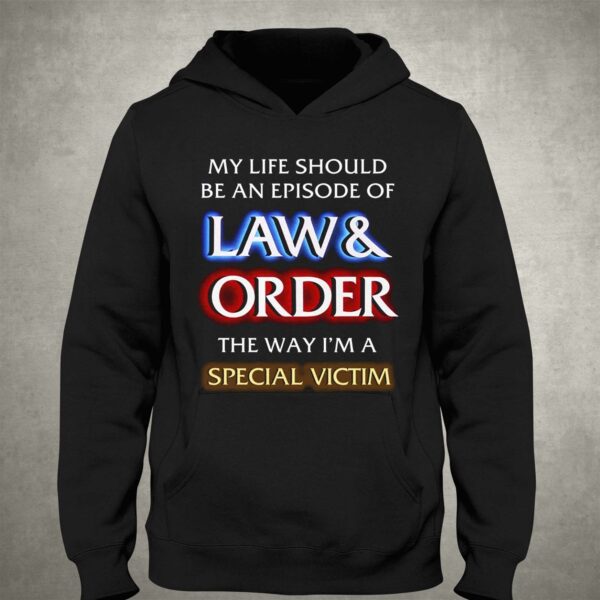 My Life Should Be An Episode Of Law Order The Way I’m A Special Victim Shirt