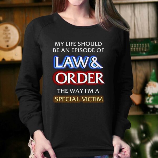 My Life Should Be An Episode Of Law Order The Way I’m A Special Victim Shirt