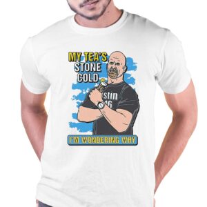 My Tea’s Stone Cold I’m Wondering Why Shirt My Tea’s Stone Cold I’m Wondering Why Shirt