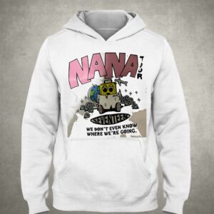 Nana Tour Seventeen We Dont Even Know Where Were Going Shirt 3