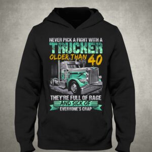 Never Pick A Fight With A Trucker Older Than 40 They're Full Of Rage Adn Sick Of Everyone's Crap Shirt 2 Never Pick A Fight With A Trucker Older Than 40 Theyre Full Of Rage Adn Sick Of Everyones Crap Shirt 3