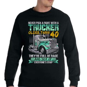 Never Pick A Fight With A Trucker Older Than 40 They're Full Of Rage Adn Sick Of Everyone's Crap Shirt 3 Never Pick A Fight With A Trucker Older Than 40 Theyre Full Of Rage Adn Sick Of Everyones Crap Shirt 4