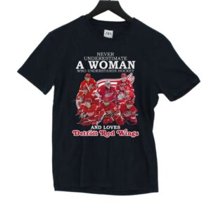 Never Underestimate A Woman Who Understands Hockey And Loves Detroit Red Wings T-shirt Never Underestimate A Woman Who Understands Hockey And Loves Detroit Red Wings T-shirt