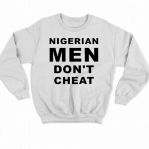 Nigerian Men Don't Cheat Shirt 3 Nigerian Men Dont Cheat Shirt 4