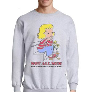 Not All Men But Somehow Always A Man Shirt 4