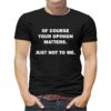 Of Course Your Opinion Matters Just Not To Me Shirt