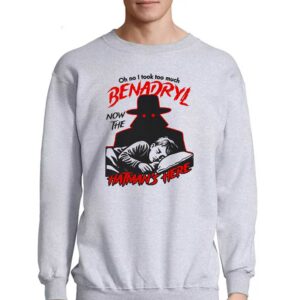 Oh No I Took Too Much Benadryl Now The Hatman's Here Shirt 3 Oh No I Took Too Much Benadryl Now The Hatmans Here Shirt 4