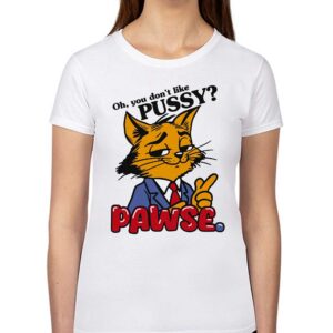 Oh You Don’t Like Pussy Pawse Shirt