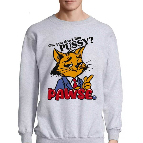 Oh You Don’t Like Pussy Pawse Shirt