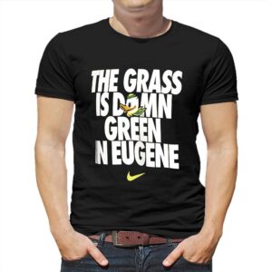 Oregon Ducks Nike Grass Is Green In Eugene T-shirt Oregon Ducks Nike Grass Is Green In Eugene T-shirt