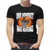 Our Mindset Was Revenge T-shirt