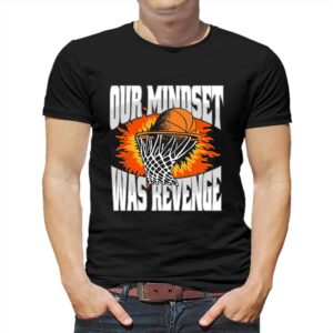 Our Mindset Was Revenge T-shirt Our Mindset Was Revenge T-shirt