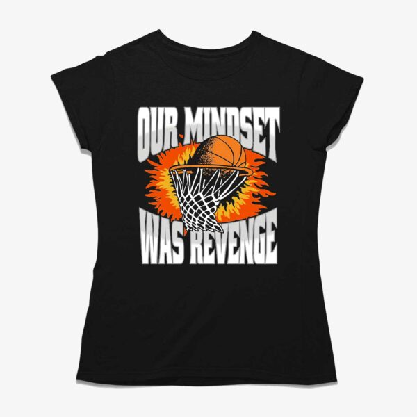 Our Mindset Was Revenge T-shirt