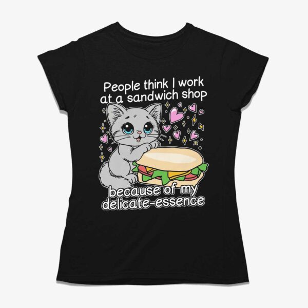 People Think I Work At A Sandwich Shop Because Of My Delicate-essence Shirt