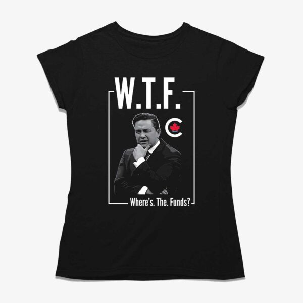 Pierre Poilievre Wtf Where’s The Funds Shirt