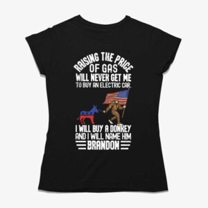Raising The Price Of Gas Will Never Get Me To Buy An Electric Car I Will Buy A Donkey Brandon Shirt