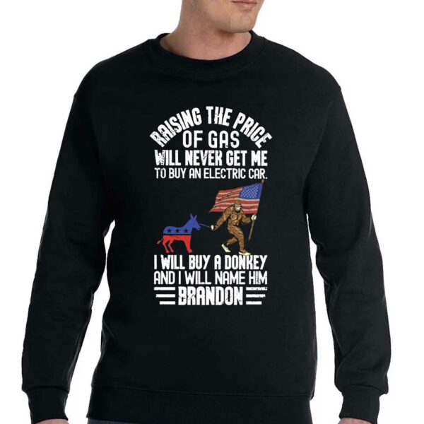 Raising The Price Of Gas Will Never Get Me To Buy An Electric Car I Will Buy A Donkey Brandon Shirt