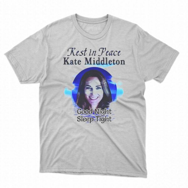 Rest In Peace Kate Middleton Good Night Sleep Tight Shirt