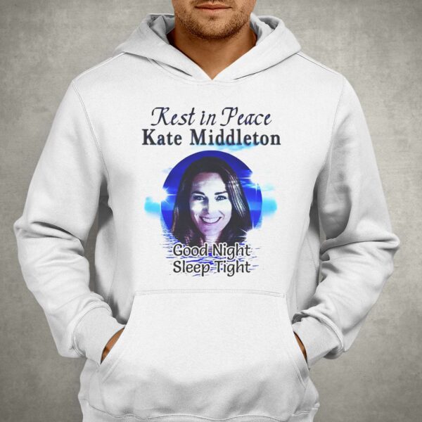 Rest In Peace Kate Middleton Good Night Sleep Tight Shirt