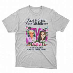 Rest In Peace Kate Middleton Good Night Sweet Princesses Shirt Rest In Peace Kate Middleton Good Night Sweet Princesses Shirt