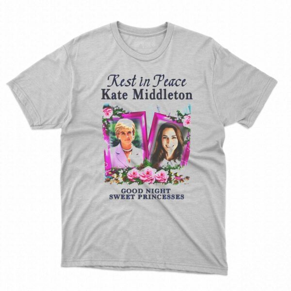 Rest In Peace Kate Middleton Good Night Sweet Princesses Shirt