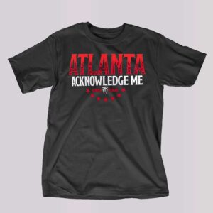 Roman Reigns Acknowledge Me Atlanta T-shirt Roman Reigns Acknowledge Me Atlanta T-shirt