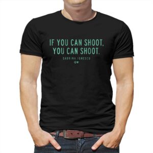 Sabrina Ionescu If You Can Shoot You Can Shoot Shirt Sabrina Ionescu If You Can Shoot You Can Shoot Shirt