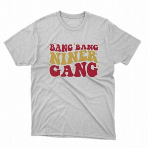 San Francisco 49ers Bang Bang Niner Gang Shirt San Francisco 49ers Bang Bang Niner Gang Shirt
