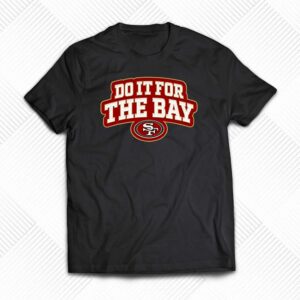 San Francisco 49ers Do It For The Bay Shirt San Francisco 49ers Do It For The Bay Shirt