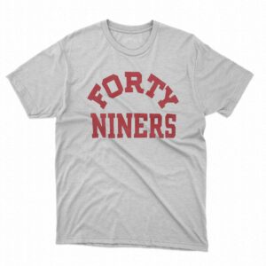 San Francisco 49ers Forty Niners Shirt San Francisco 49ers Forty Niners Shirt
