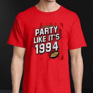 San Francisco Football Party Like It's 1994 Shirt 3 San Francisco Football Party Like Its 1994 Shirt 4