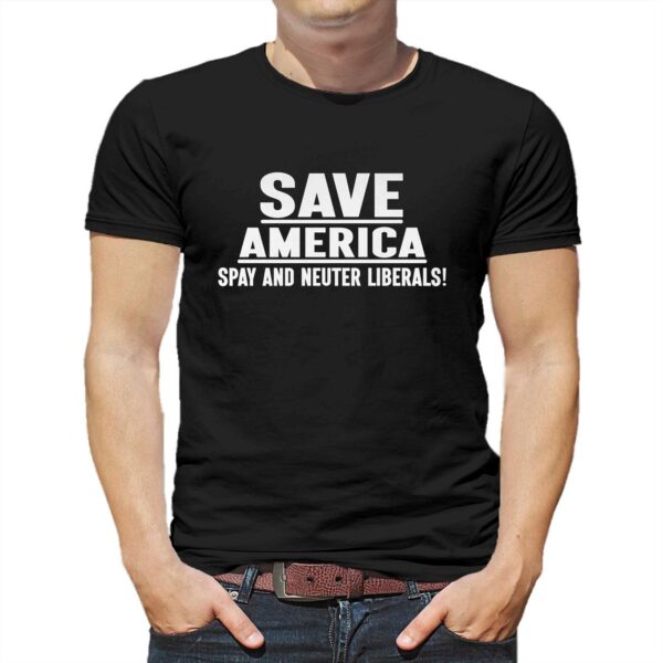 Save America Spay And Neuter Liberals Shirt