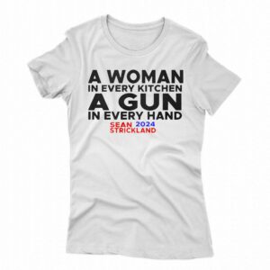 Sean Strickland A Woman In Every Kitchenn A Gun In Every Hand Sean 2024 Strickland Shirt