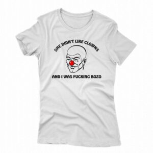 She Didn’t Like Clowns And I Was Fucking Bozo Shirt