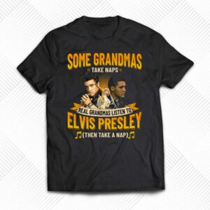 Some Grandmas Take Naps Real Grandmas Listen To Elvis Presley Then Take A Nap T-shirt Some Grandmas Take Naps Real Grandmas Listen To Elvis Presley Then Take A Nap T-shirt