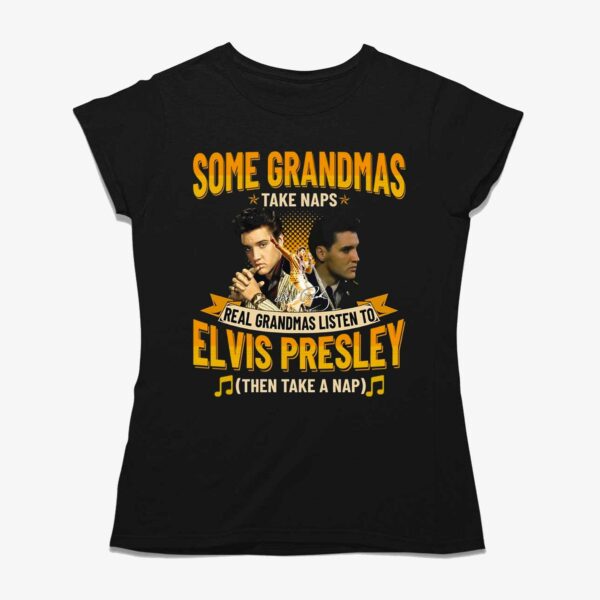 Some Grandmas Take Naps Real Grandmas Listen To Elvis Presley Then Take A Nap T-shirt