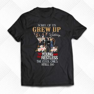 Some Of Us Grew Up The Young And The Restless The Cool Ones Still Do Shirt Some Of Us Grew Up The Young And The Restless The Cool Ones Still Do Shirt