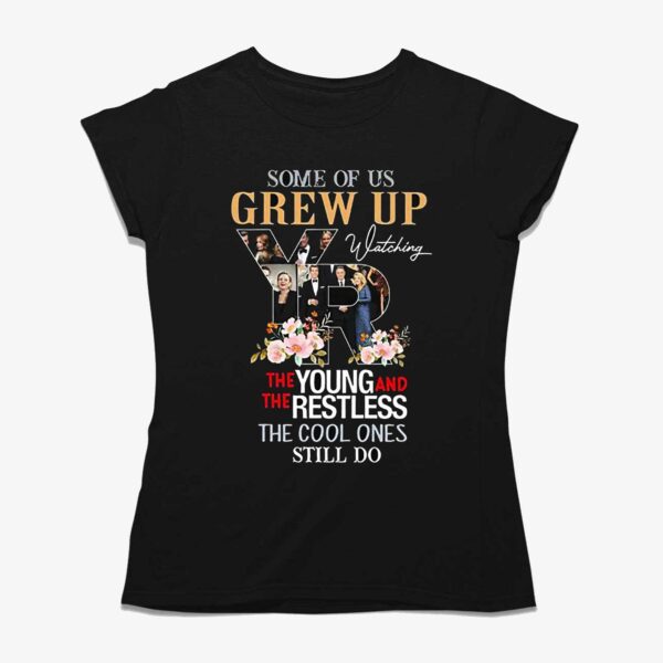 Some Of Us Grew Up The Young And The Restless The Cool Ones Still Do Shirt