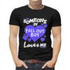 Someone In Fall Out Boy Loves Me T-shirt