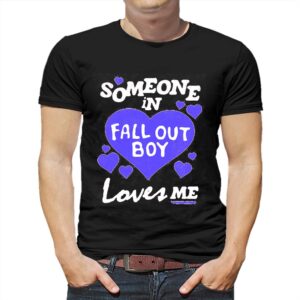 Someone In Fall Out Boy Loves Me T-shirt Someone In Fall Out Boy Loves Me T-shirt