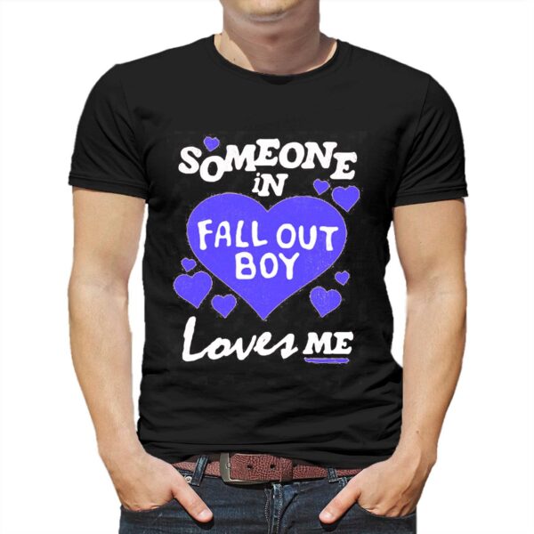 Someone In Fall Out Boy Loves Me T-shirt