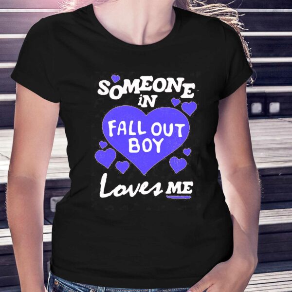 Someone In Fall Out Boy Loves Me T-shirt