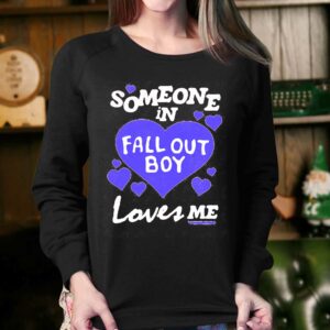 Someone In Fall Out Boy Loves Me T-shirt 3 Someone In Fall Out Boy Loves Me T shirt 4