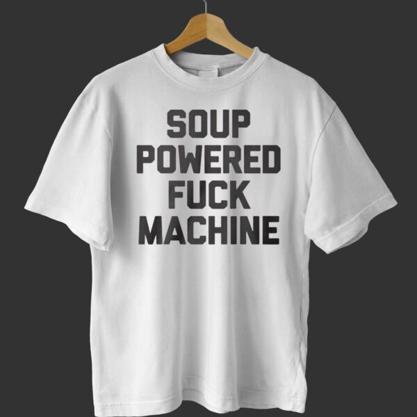 Soup Powered Fuck Machine Shirt