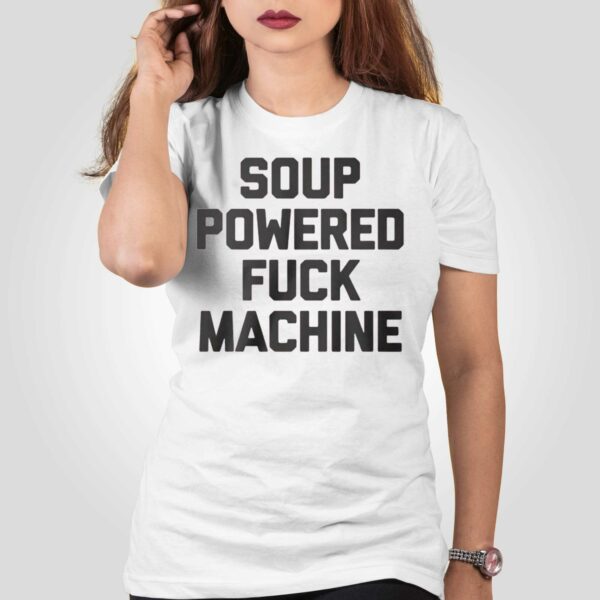 Soup Powered Fuck Machine Shirt