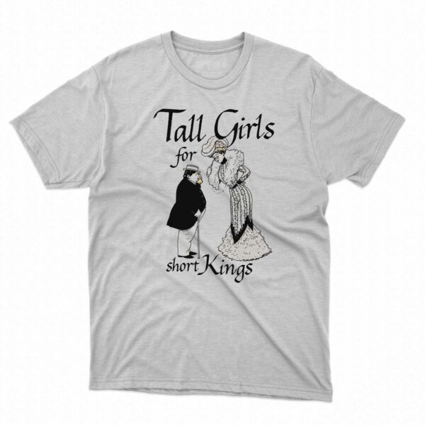 Tall Girls For Short Kings Shirt