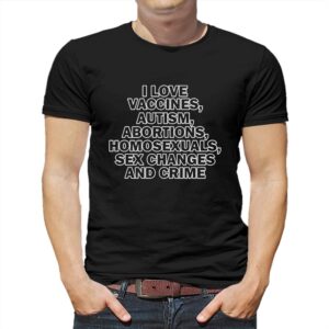 Taylor Swift I Love Vaccine Autism Abortions Homosexuals Sex Changes And Crime Shirt Taylor Swift I Love Vaccine Autism Abortions Homosexuals Sex Changes And Crime Shirt