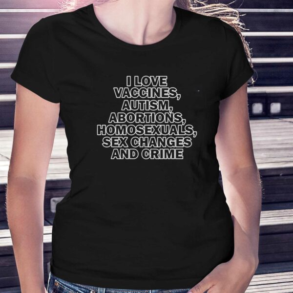 Taylor Swift I Love Vaccine Autism Abortions Homosexuals Sex Changes And Crime Shirt